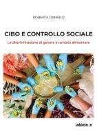 Cibo e controllo sociale. La discriminazione di genere in ambito alimentare di Roberta Dameno edito da Ledizioni