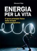 Energia per la vita. Il terzo principio fisico della terapia elettromagnetica di Giovanni Ruju edito da Layout