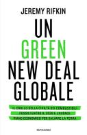 Un green new deal globale. Il crollo della civiltà dei combustibili fossili entro il 2028 e l'audace piano economico per salvare la Terra di Jeremy Rifkin edito da Mondadori