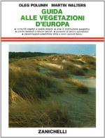 Guida alle vegetazioni d'Europa. Comunità vegetali e specie singole. Aree di distribuzione geografica. Parchi nazionali. Glossario dei termini specialistici... di Oleg Polunin, Martin Walters edito da Zanichelli