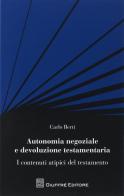 Autonomia negoziale e devoluzione testamentaria. I contenuti atipici del testamento di Carlo Berti edito da Giuffrè