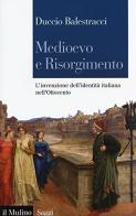 Medioevo e Risorgimento. L'invenzione dell'identità italiana nell'Ottocento di Duccio Balestracci edito da Il Mulino