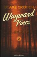 Il bosco. Wayward Pines vol.2 di Blake Crouch edito da Sperling & Kupfer