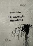 Il Caravaggio maledetto di Franca Arrighi edito da Aracne