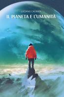 Il pianeta e l'umanità di Luciano Cagnata edito da Gruppo Albatros Il Filo