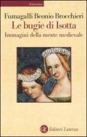 Le bugie di Isotta. Immagini della mente medievale di M. Fumagalli Beonio Brocchieri edito da Laterza