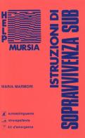 Istruzioni di sopravvivenza sub di Maria Marmori edito da Ugo Mursia Editore