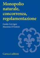 Monopolio naturale, concorrenza, regolamentazione di Guido Cervigni, Massimo D'Antoni edito da Carocci