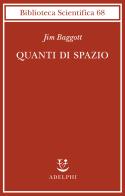 Quanti di spazio. La gravità quantistica a loop e la ricerca della struttura dello spazio, del tempo e dell'universo di Jim Baggott edito da Adelphi