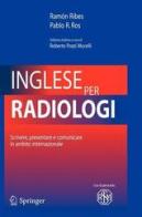 Inglese per radiologi. Scrivere, presentare e comunicare in ambito internazionale di Ramon Ribes, Pablo R. Ros edito da Springer Verlag