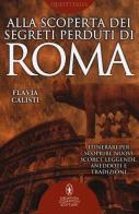 Alla scoperta dei segreti perduti di Roma di Flavia Calisti edito da Newton Compton Editori
