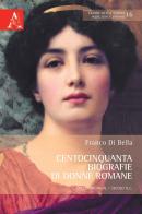 Centocinquanta biografie di donne romane. Dalle origini al I secolo d.C. di Franco Di Bella edito da Aracne