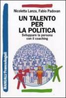 Un talento per la politica. Sviluppare la persona con il coaching di Nicoletta Lanza, Fabio Padovan edito da Franco Angeli