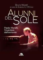 Alunni del sole. Paolo Morelli, l'inventore dell'armonia di Bruno Morelli edito da Arcana