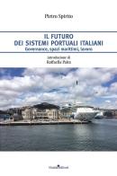 Il futuro dei sistemi portuali italiani. Governance, spazi marittimi, lavoro di Pietro Spirito edito da Guida