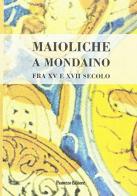 Maioliche a Mondaino fra XV e XVII secolo. Atti del Convegno (Mondaino, 19 aprile 1997) edito da Panozzo Editore
