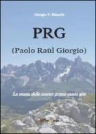 P.R.G. (Paolo Raùl Giorgio). La storia delle nostre prime cento gite di Giorgio V. Bianchi edito da Youcanprint