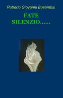Fate silenzio... di Roberto Giovanni Busembai edito da ilmiolibro self publishing