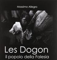 Les Dogon. Il popolo della falesia. Ediz. italiana, francese e inglese di Massimo Allegro, Alice Caprotti edito da Punto Marte