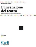 L' invenzione del teatro. Fenomenologia e attori della ricerca di Antonio Attisani edito da Cue Press