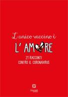 L' unico vaccino è l'amore. 21 racconti contro il coronavirus edito da Giacovelli Editore