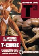 Bodybuilding T-Cube. L'allenamento definitivo per l'aumento della massa muscolare. Il metodo definitivo di Massimo Rapini edito da Autopubblicato