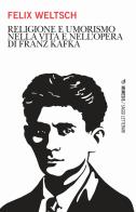 Religione e umorismo nella vita e nell'opera di Franz Kafka di Felix Weltsch edito da Mimesis