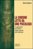 La Sindone letta da uno psicologo. Il significato del dolore nella crescita dell'individuo di Rocco Quaglia edito da EDB