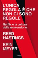 L' unica regola è che non ci sono regole. Netflix e la cultura della reinvenzione di Reed Hastings, Erin Meyer edito da Garzanti
