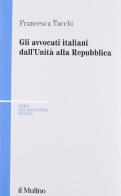 Gli avvocati italiani dall'unità alla Repubblica di Francesca Tacchi edito da Il Mulino