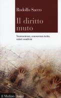 Il diritto muto. Neuroscienze, conoscenza tacita, valori condivisi di Rodolfo Sacco edito da Il Mulino