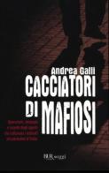 Cacciatori di mafiosi di Andrea Galli edito da Rizzoli