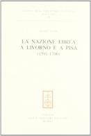 La nazione ebrea a Livorno e a Pisa (1591-1700) di Renzo Toaff edito da Olschki