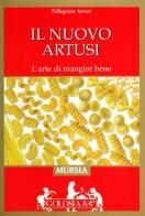 Il nuovo Artusi. L'arte di mangiare bene di Pellegrino Artusi edito da Ugo Mursia Editore