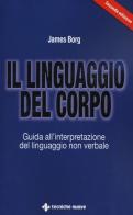 Il linguaggio del corpo. Guida all'interpretazione del linguaggio non verbale di James Borg edito da Tecniche Nuove