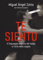 Te siento. Il linguaggio segreto del tango e l'arte della coppia di Miguel Ángel Zotto, Daiana Guspero edito da De Agostini
