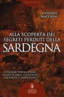 Alla scoperta dei segreti perduti della Sardegna di Antonio Maccioni edito da Newton Compton Editori