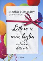 Lettere a mia figlia sul senso della vita di Heather McManamy edito da Cairo Publishing