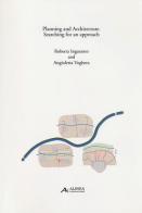 Planning and architecture. Searching for an approach di Roberta Ingaramo, Angioletta Voghera edito da Alinea