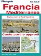 Francia mediterranea. Da Menton a Port Vendres. Coste, porti e approdi di Rod Heikell edito da Il Frangente