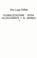 Globalizzazione: sfida all'Occidente? Al mondo? di Pier Luigi Forni edito da ilmiolibro self publishing