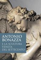 Antonio Bonazza e la scultura veneta del Settecento. Atti della Giornata di studi (Padova Museo Diocesano, 25 ottobre 2013) edito da Scripta