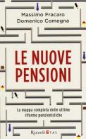Le nuove pensioni. La mappa completa delle ultime riforme pensionistiche di Massimo Fracaro, Domenico Comegna edito da Rizzoli Etas