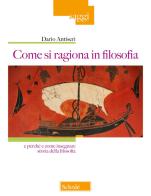 Come si ragiona in filosofia. E perché e come insegnare storia della filosofia. Nuova ediz. di Dario Antiseri edito da Scholé