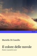 Il colore delle nuvole. Poesie e racconti in versi di Mariella Di Camillo edito da Progetto Cultura