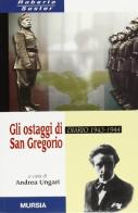 Gli ostaggi di San Gregorio. Diario 1943-1944 di Roberto Suster edito da Ugo Mursia Editore