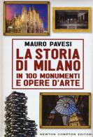 La storia di Milano in 100 monumenti e opere d'arte di Mauro Pavesi edito da Newton Compton Editori