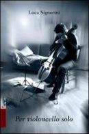 Per violoncello solo di Luca Signorini edito da Aracne