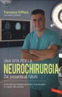 Una vita per la neurochirurgia. Dal presente al futuro di Francesco DiMeco, Daniela Condorelli edito da Vallardi A.