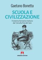 Scuola e civilizzazione. Il sistema formativo italiano dal '700 alla fine del '900 di Gaetano Bonetta edito da Armando Editore
